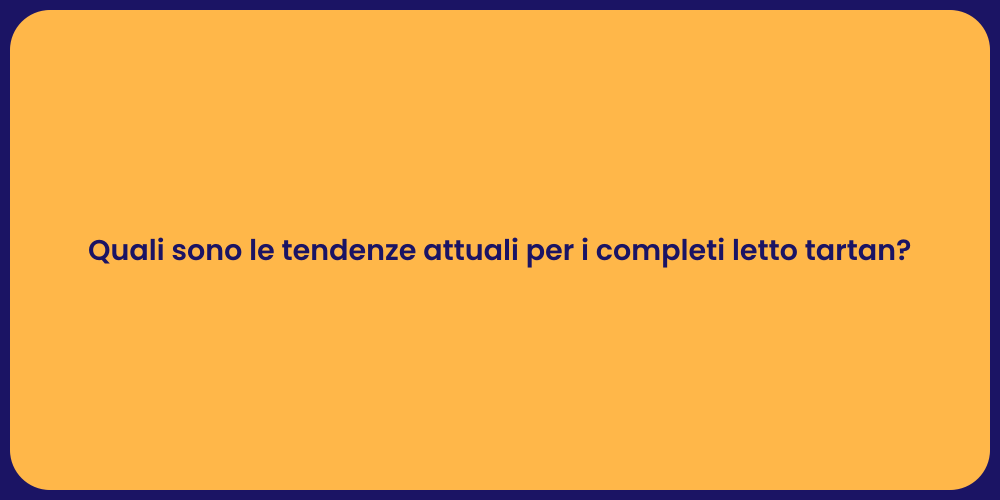Quali sono le tendenze attuali per i completi letto tartan?