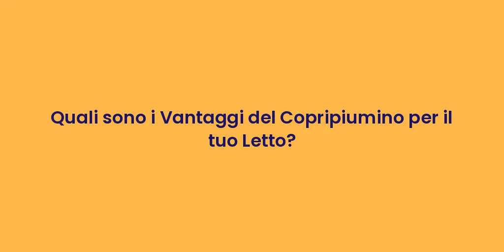 Quali sono i Vantaggi del Copripiumino per il tuo Letto?