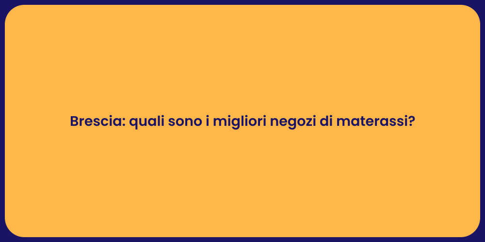 Brescia: quali sono i migliori negozi di materassi?