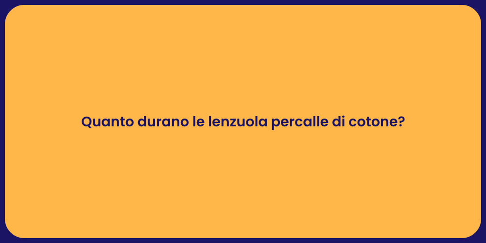Quanto durano le lenzuola percalle di cotone?