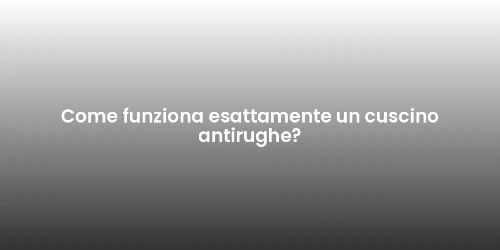 Come funziona esattamente un cuscino antirughe?