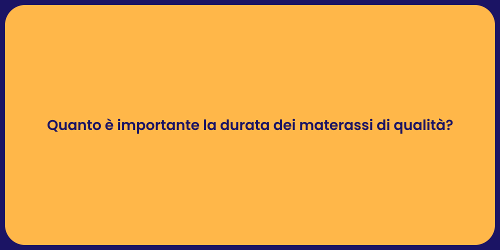 Quanto è importante la durata dei materassi di qualità?