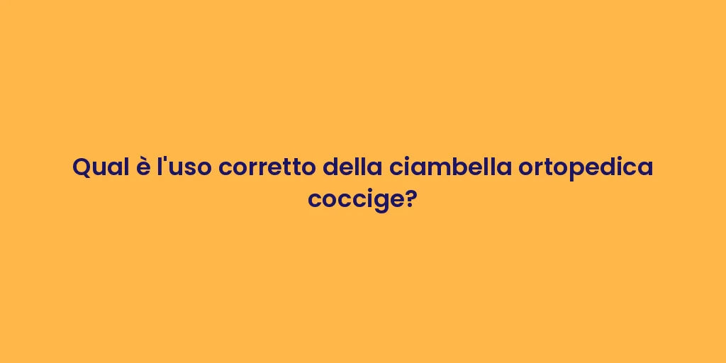 Qual è l'uso corretto della ciambella ortopedica coccige?