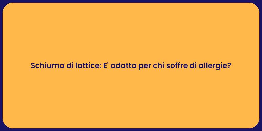 Schiuma di lattice: E' adatta per chi soffre di allergie?