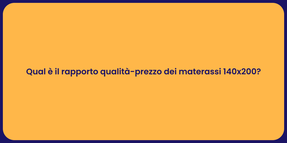 Qual è il rapporto qualità-prezzo dei materassi 140x200?