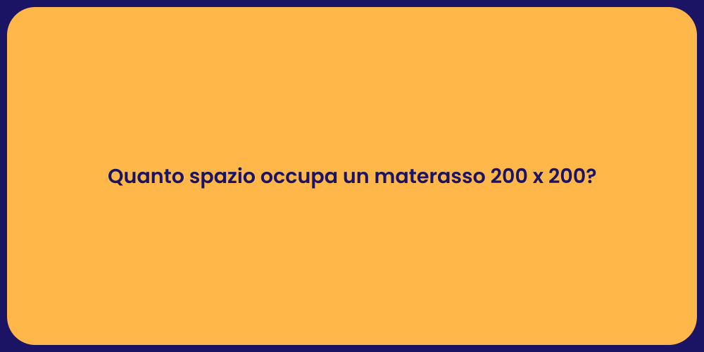 Quanto spazio occupa un materasso 200 x 200?