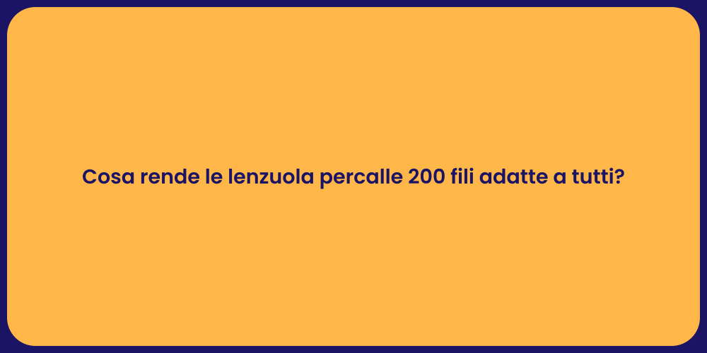 Cosa rende le lenzuola percalle 200 fili adatte a tutti?