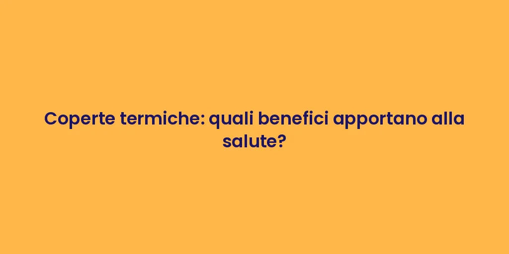 Coperte termiche: quali benefici apportano alla salute?