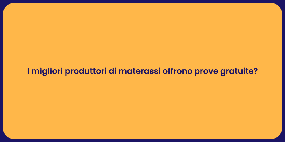 I migliori produttori di materassi offrono prove gratuite?