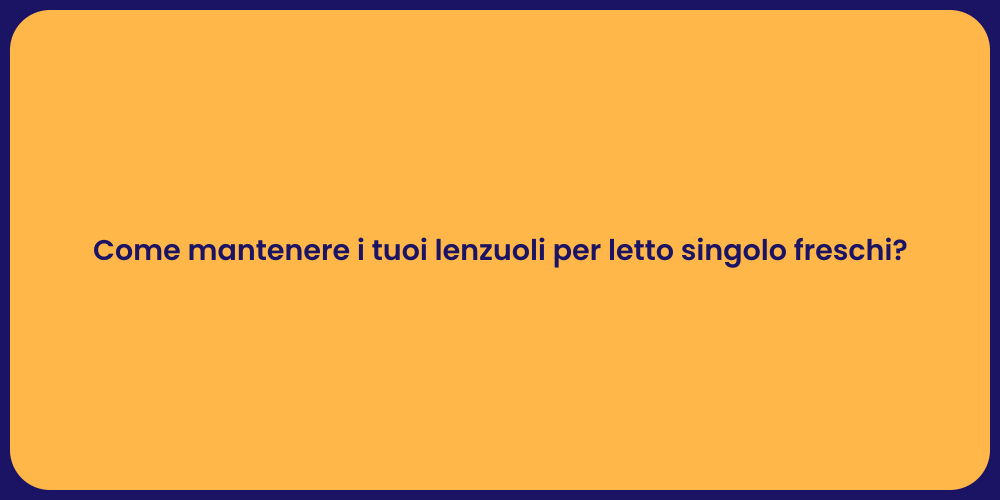 Come mantenere i tuoi lenzuoli per letto singolo freschi?