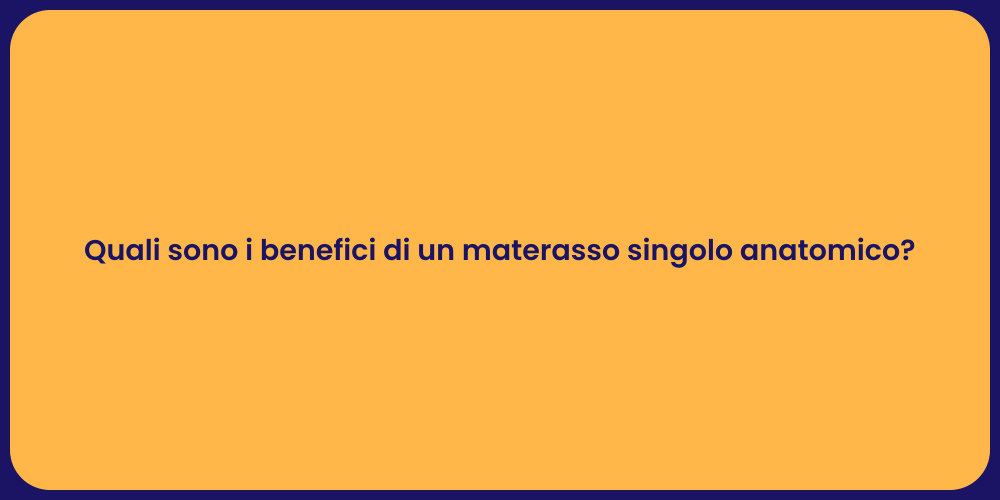 Quali sono i benefici di un materasso singolo anatomico?