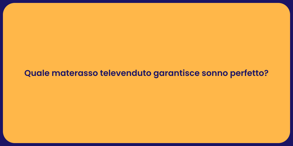Quale materasso televenduto garantisce sonno perfetto?