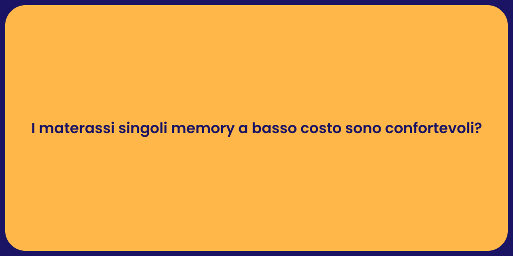 I materassi singoli memory a basso costo sono confortevoli?