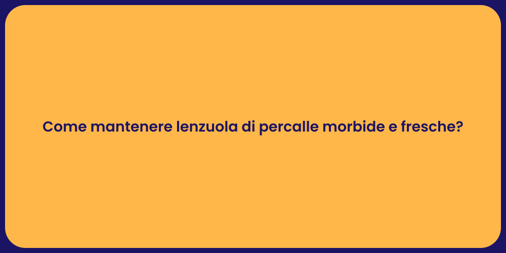 Come mantenere lenzuola di percalle morbide e fresche?