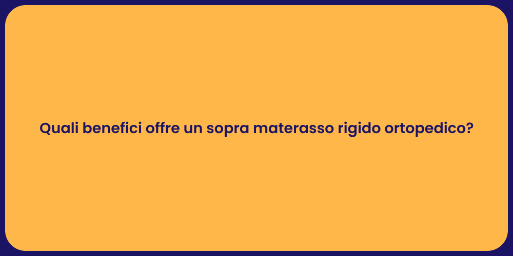 Quali benefici offre un sopra materasso rigido ortopedico?