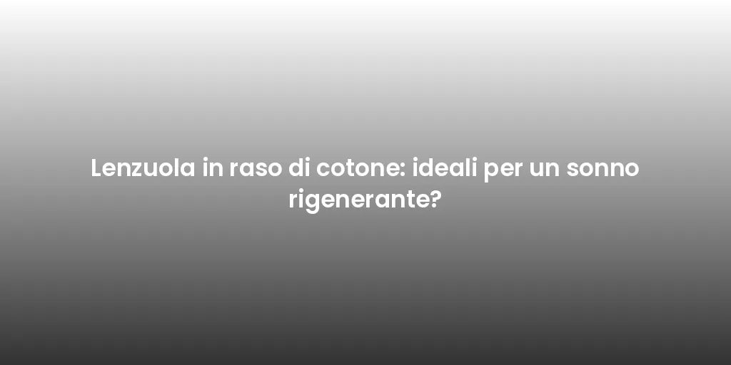 Lenzuola in raso di cotone: ideali per un sonno rigenerante?