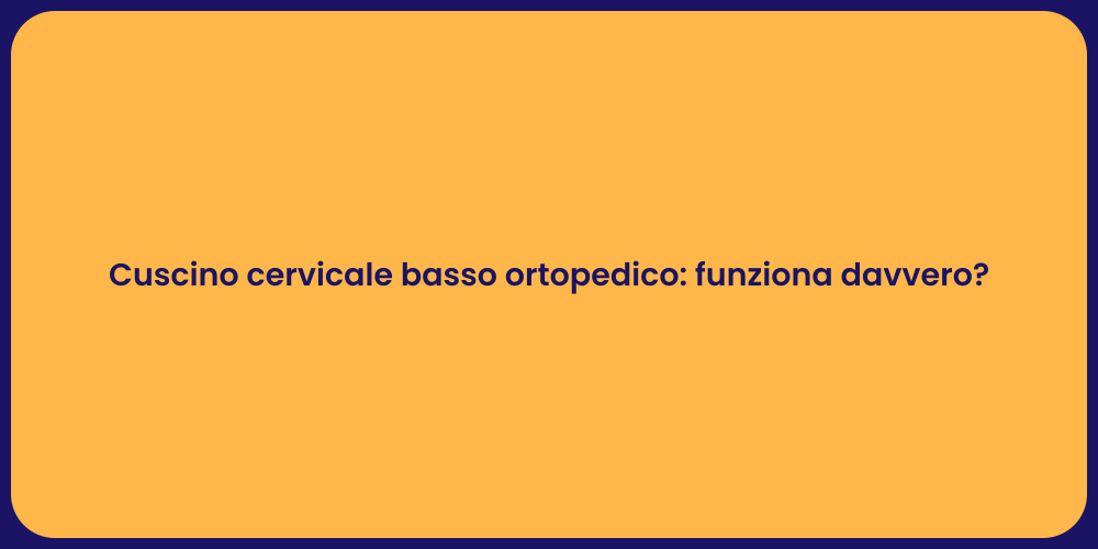 Cuscino cervicale basso ortopedico: funziona davvero?