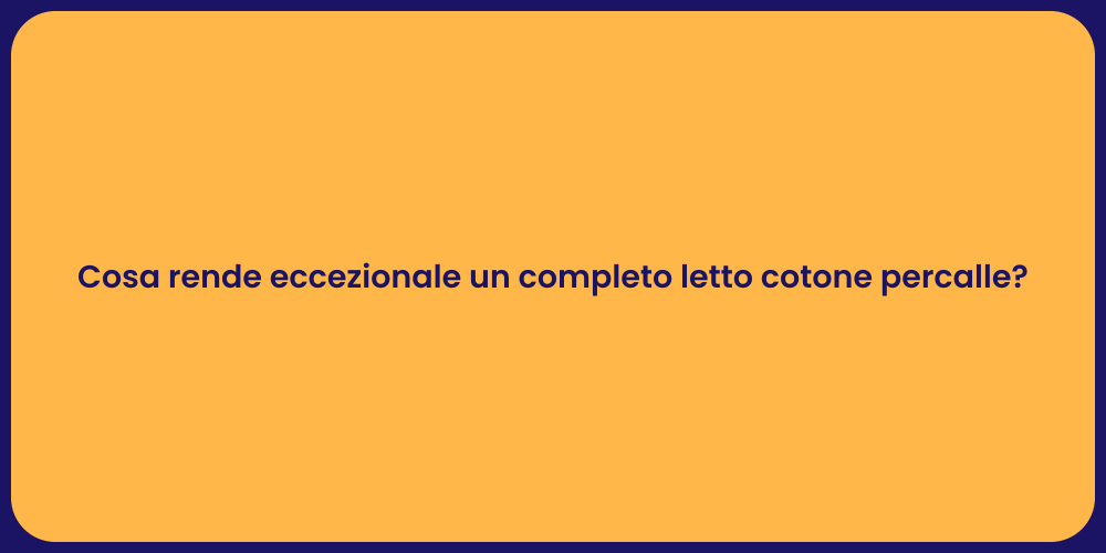 Cosa rende eccezionale un completo letto cotone percalle?