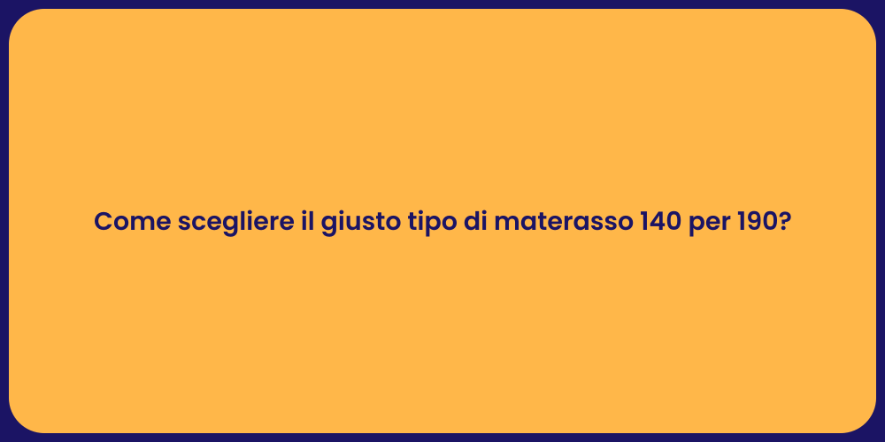 Come scegliere il giusto tipo di materasso 140 per 190?