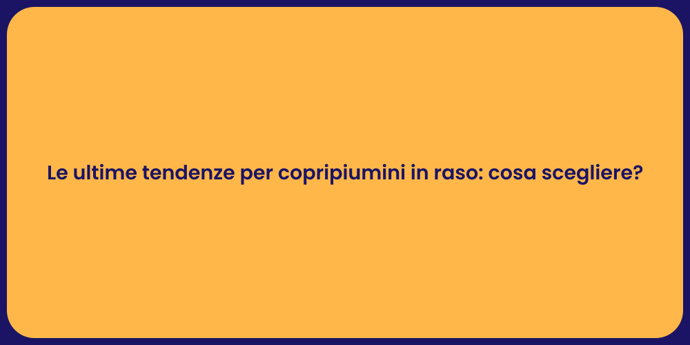 Le ultime tendenze per copripiumini in raso: cosa scegliere?