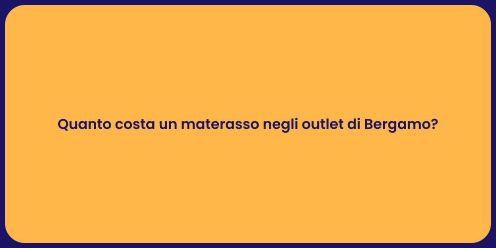 Quanto costa un materasso negli outlet di Bergamo?