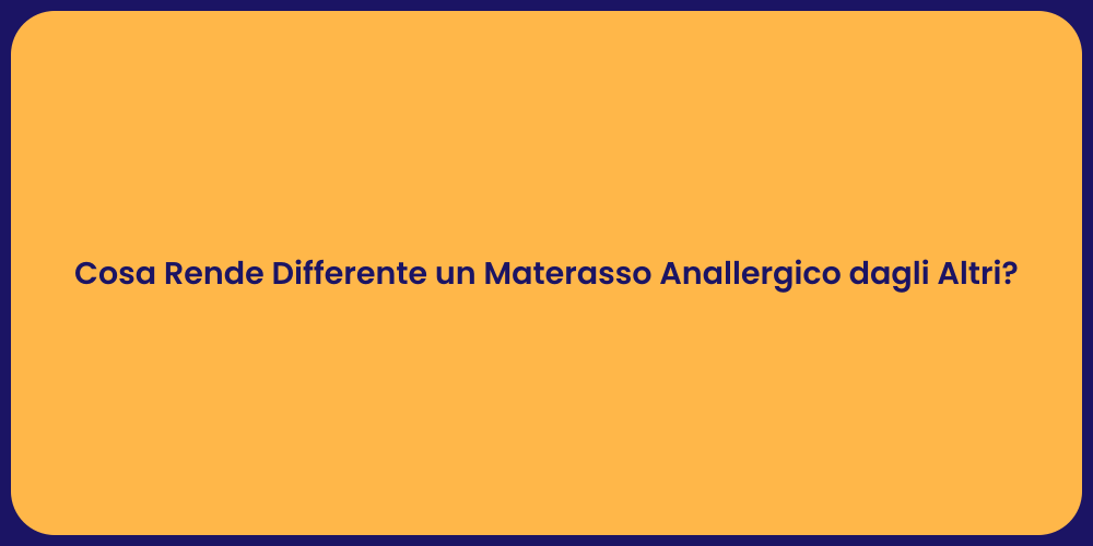 Cosa Rende Differente un Materasso Anallergico dagli Altri?