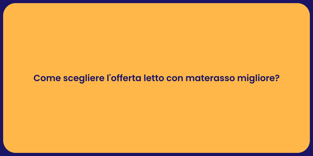 Come scegliere l'offerta letto con materasso migliore?