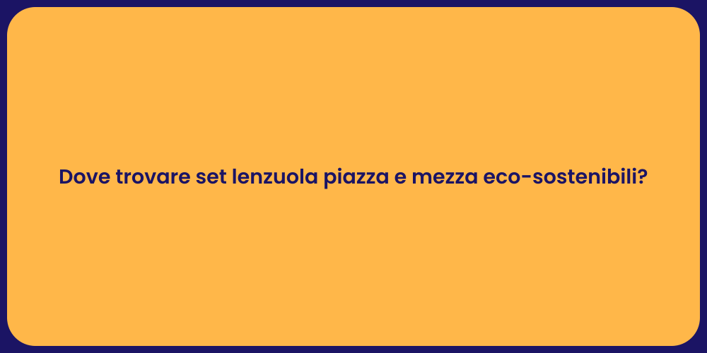 Dove trovare set lenzuola piazza e mezza eco-sostenibili?