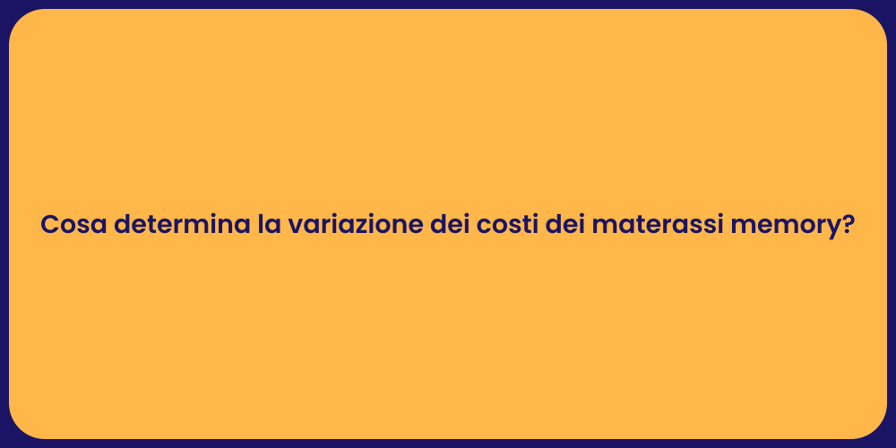 Cosa determina la variazione dei costi dei materassi memory?