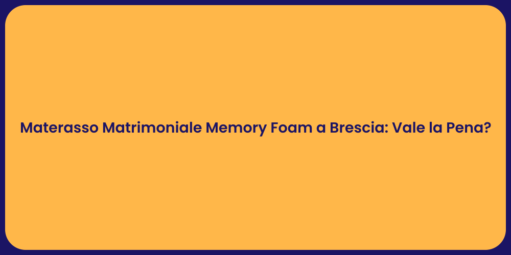 Materasso Matrimoniale Memory Foam a Brescia: Vale la Pena?
