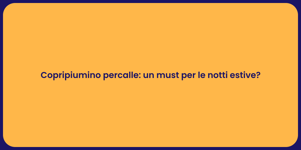 Copripiumino percalle: un must per le notti estive?