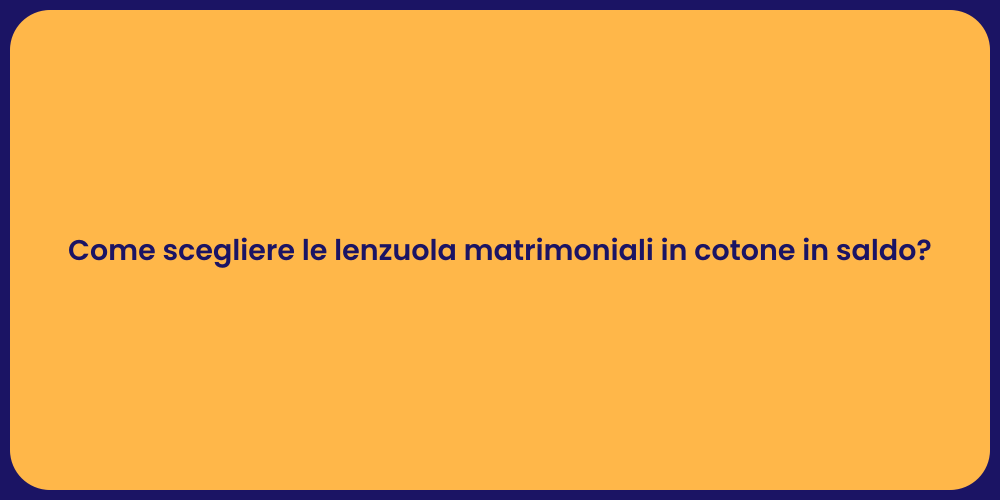 Come scegliere le lenzuola matrimoniali in cotone in saldo?