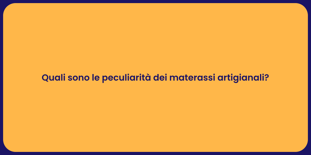 Quali sono le peculiarità dei materassi artigianali?