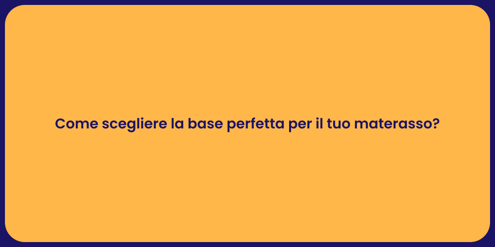 Come scegliere la base perfetta per il tuo materasso?