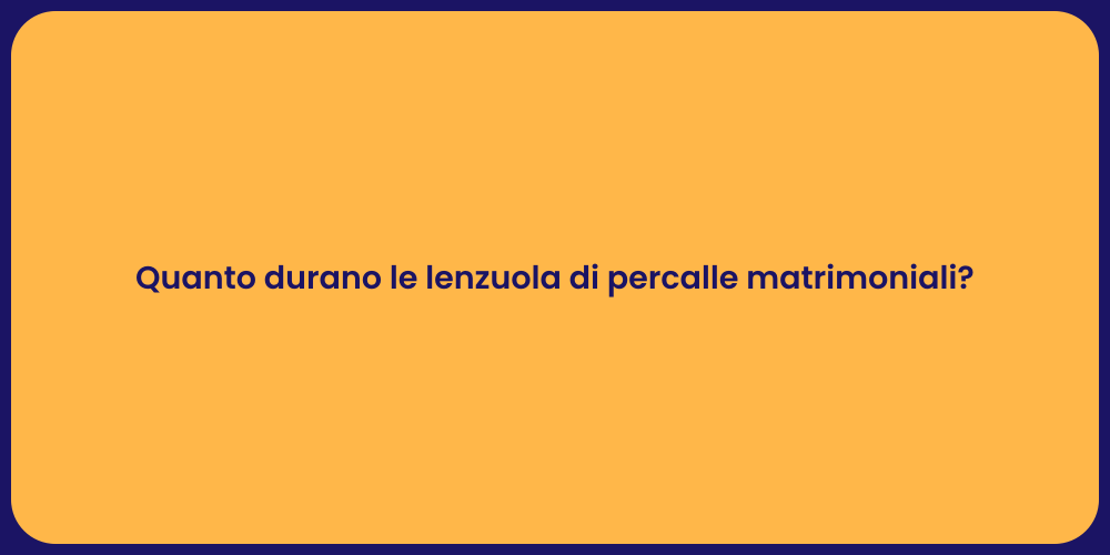 Quanto durano le lenzuola di percalle matrimoniali?