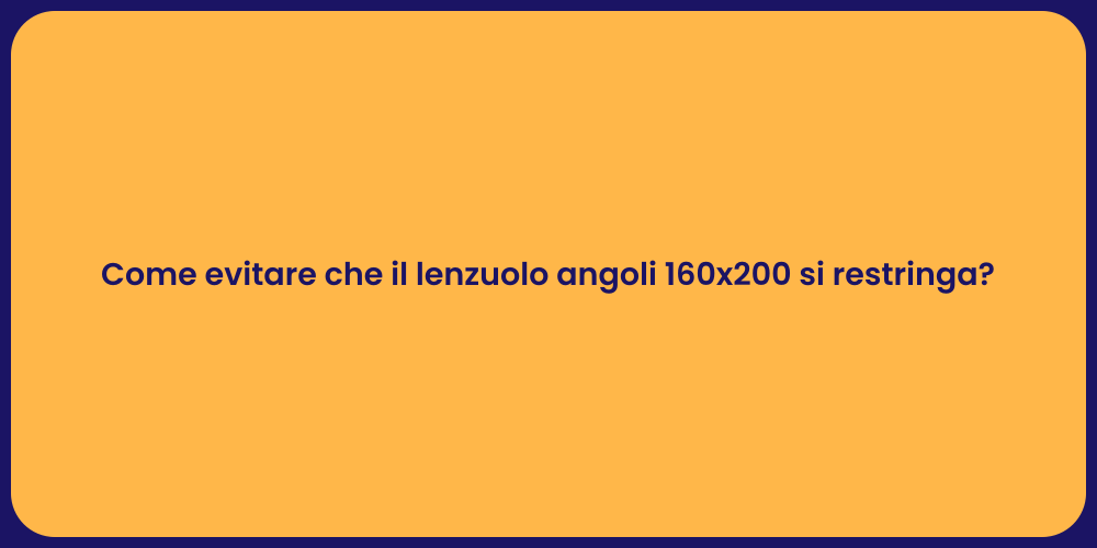 Come evitare che il lenzuolo angoli 160x200 si restringa?