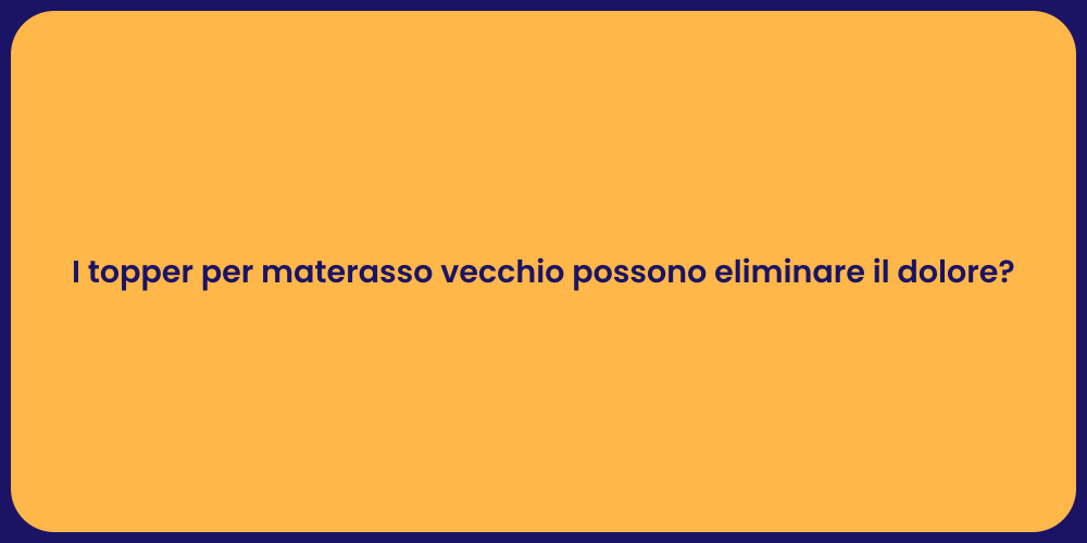 I topper per materasso vecchio possono eliminare il dolore?