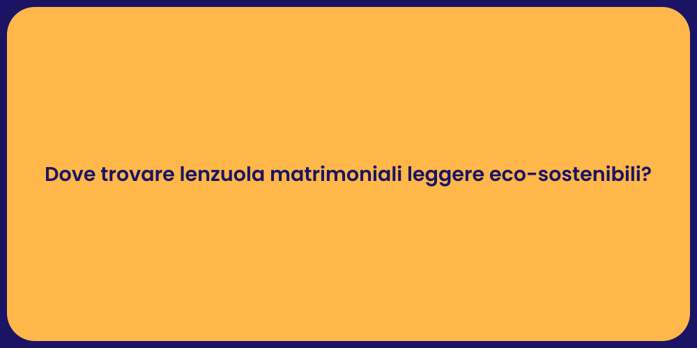 Dove trovare lenzuola matrimoniali leggere eco-sostenibili?