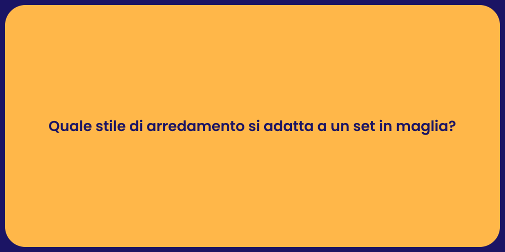 Quale stile di arredamento si adatta a un set in maglia?