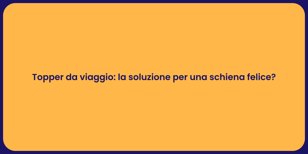 Topper da viaggio: la soluzione per una schiena felice?