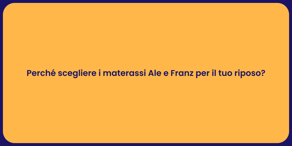 Perché scegliere i materassi Ale e Franz per il tuo riposo?