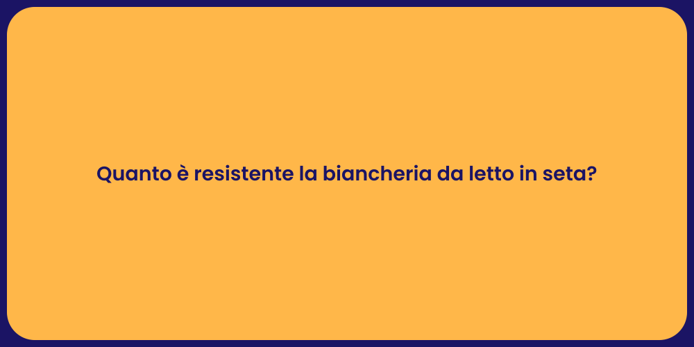 Quanto è resistente la biancheria da letto in seta?