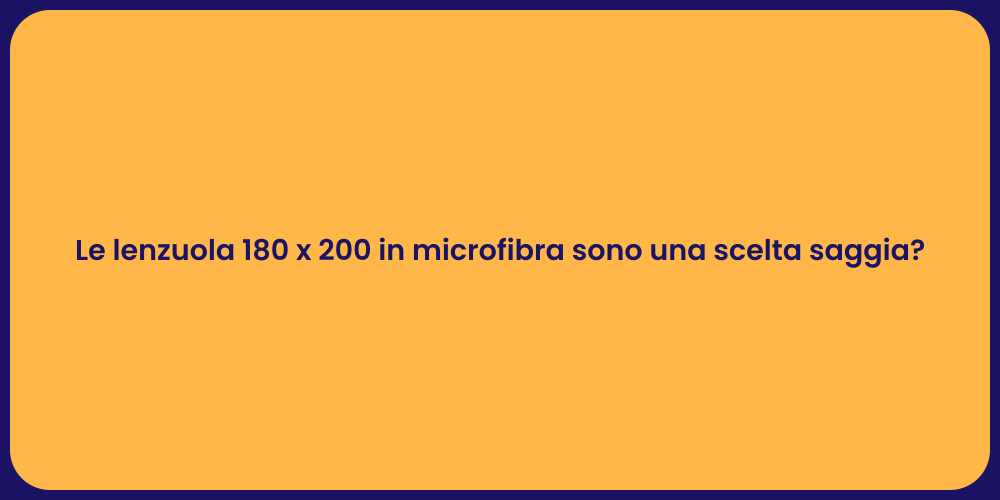 Le lenzuola 180 x 200 in microfibra sono una scelta saggia?