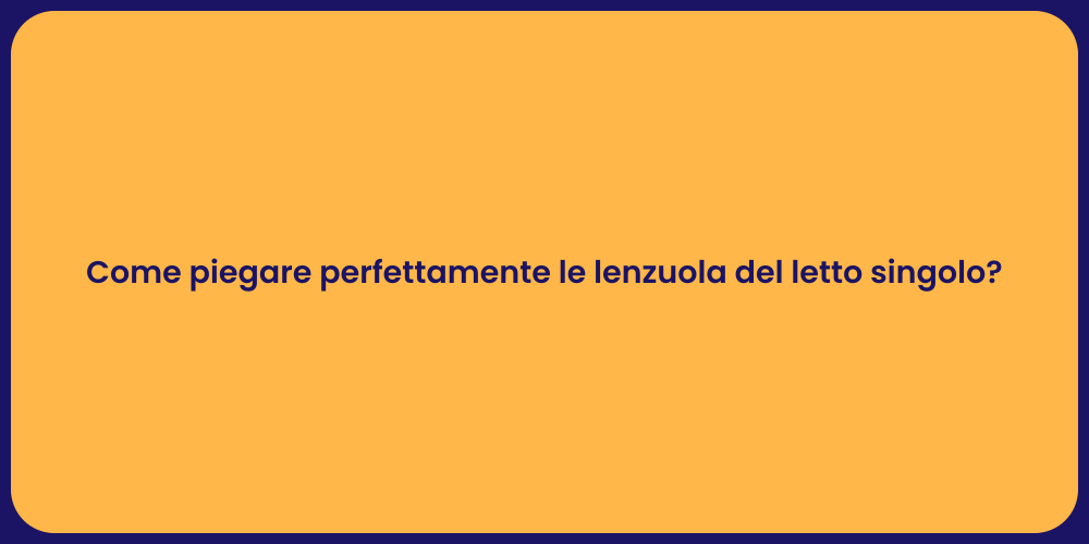 Come piegare perfettamente le lenzuola del letto singolo?