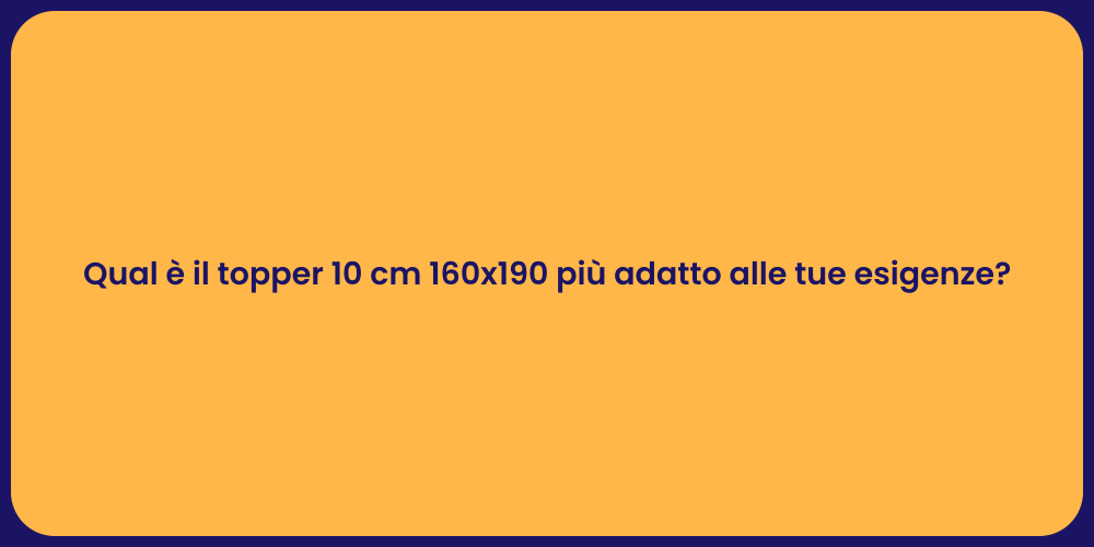 Qual è il topper 10 cm 160x190 più adatto alle tue esigenze?