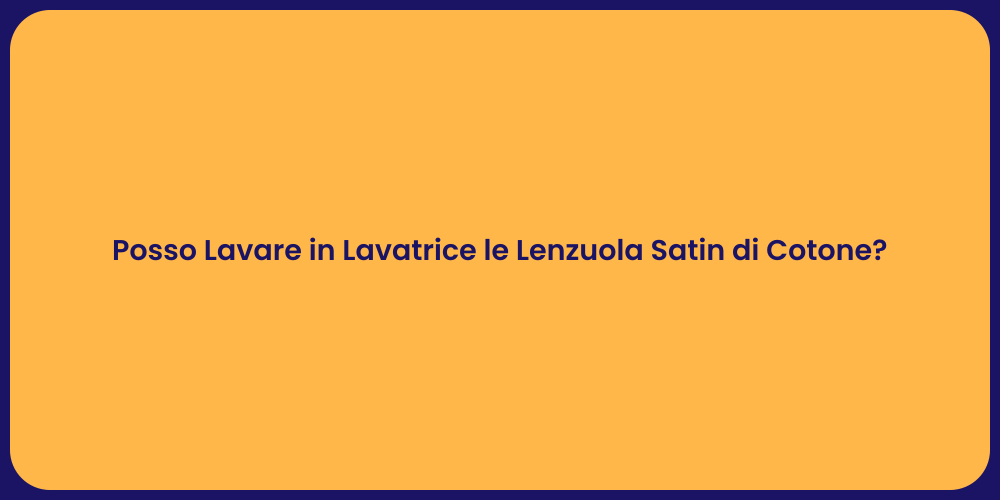 Posso Lavare in Lavatrice le Lenzuola Satin di Cotone?