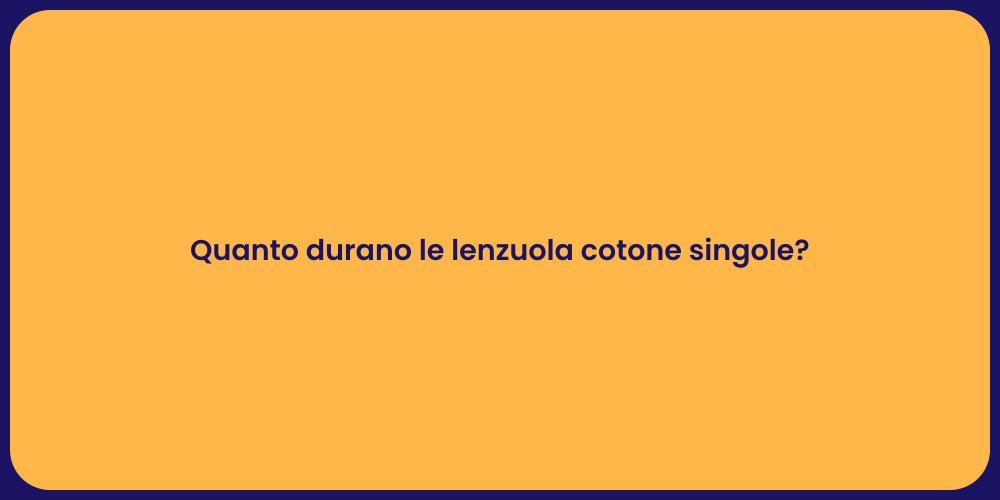 Quanto durano le lenzuola cotone singole?