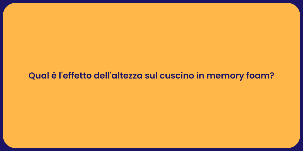 Qual è l'effetto dell'altezza sul cuscino in memory foam?