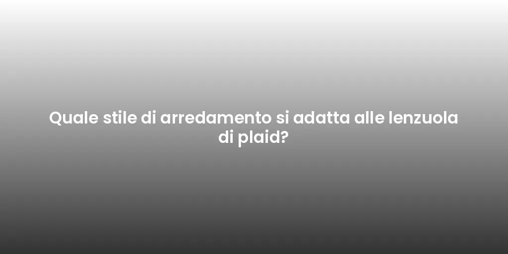 Quale stile di arredamento si adatta alle lenzuola di plaid?