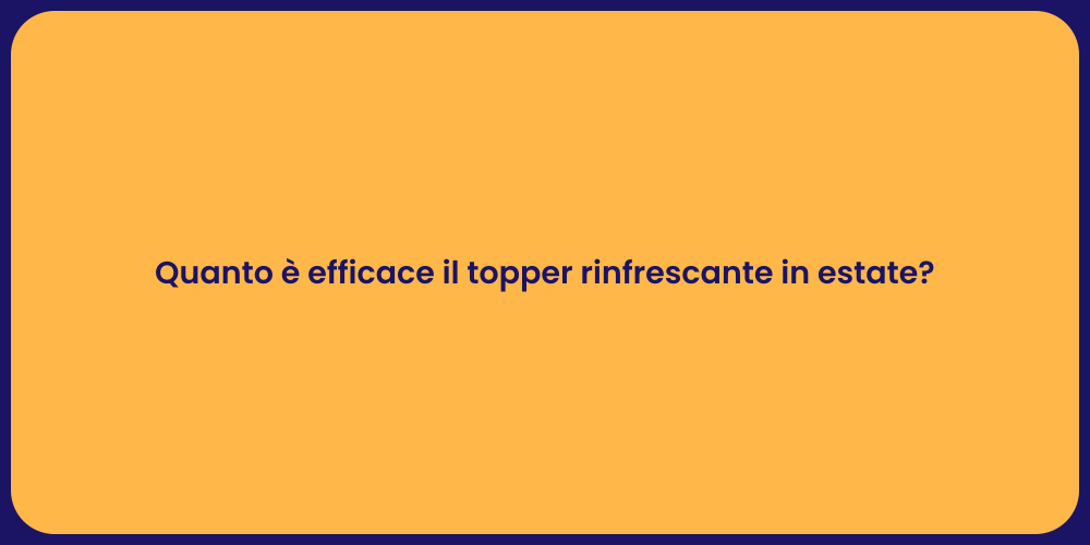 Quanto è efficace il topper rinfrescante in estate?